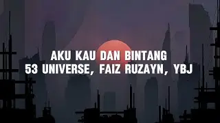 aku, kau dan bintang lirik - 53 UNIVERSE, FAIZ RUZAYN, YBJ