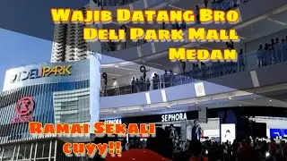 FULL !! DELI PARK MALL PODOMORO CITY MEDAN RAMAI DI KUNJUNGI KARENA INI