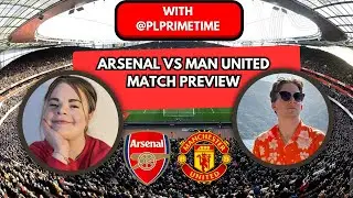 Arsenal vs Man United Match Preview with @premierleagueprimetime
