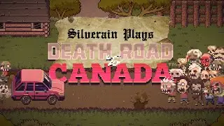 Silverain Plays: Death Road To Canada Ep4: Run To The Border