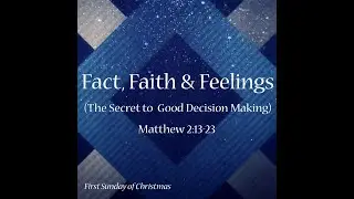 Fact, Faith and Feelings (The Secret To Good Decision Making)