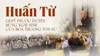 HUẤN TỪ: GIA ĐÌNH PHẬT TỬ PHƯỚC DUYÊN MỪNG NGÀY SINH CỦA HÒA THƯỢNG TÔN SƯ - 19.05