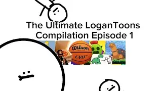 The Ultimate LoganToons Compilation (Episode 1)