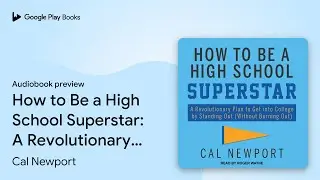 How to Be a High School Superstar: A&hellip; by Cal Newport &middot; Audiobook preview