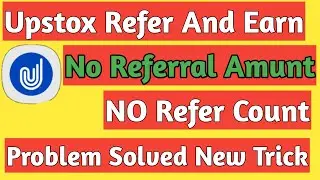 New Trick-Upstox Refer and Earn-No Referral Money-No Refer Count Problem Solved