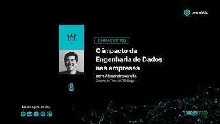 O impacto da Engenharia de Dados nas empresas - DadosCast #23