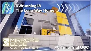The Long Way Home - Mirror&rsquo;s Edge Catalyst PC Time Trial UGC by RWrunning18 (1080p) (2020)