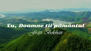 Fratii Bolohan | Tu Doamne tii pamantul