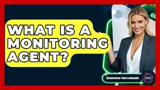 What Is A Monitoring Agent? - Emerging Tech Insider