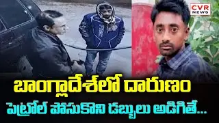 బాంగ్లాదేశ్ లో దారుణం.. పెట్రోల్ పోసుకొని డబ్బులు అడిగితే... | Incident In Bangladesh | CVR News