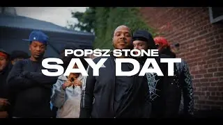 POPSZ STONE - SAY DAT (OFFICIAL MUSIC VIDEO)