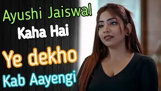 Ayushi jaiswal kaha hai / Kab aayengi / Bumper update / 