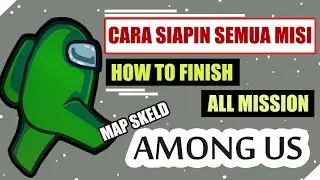 CARA SIAPIN SEMUA MISI AMONG US | HOW TO FINISH ALL MISSION | TUTORIAL TIPS AND TRICK MAP SKELD