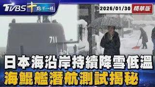 日本海沿岸持續降雪低溫  海鯤艦潛航測試揭秘 | 十點不一樣 20260130 @TVBSNEWS01