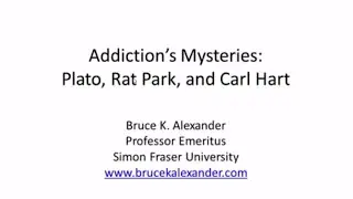 Bruce Alexander - Addiction’s Mysteries: Plato, Rat Park, and Carl Hart