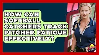 How Can Softball Catchers Track Pitcher Fatigue Effectively? - Softball Basics and Beyond