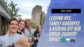 🚗 May 2025: Leaving NYC, Family Goodbyes & Kicking Off Our Cross-Country Drive! 🗽➡️🏙️