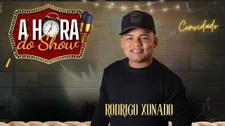 RODRIGO XONADO  - A HORA DO SHOW #90