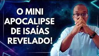 O MINI APOCALIPSE DE ISAÍAS REVELADO!