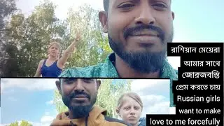 রাশিয়ান মেয়েরা আমার সাথে জোরজবস্তি প্রেম করতে চায় Russian girls want to make love to me forcefull