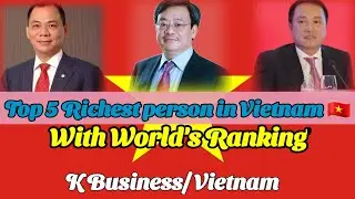Top 5 Richest billionaires in Vietnam 🇻🇳 || Vietnam billionaires || Vietnam || K Business