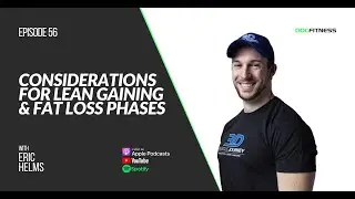 EP56 | Considerations for Lean Gaining & Fat Loss Phases with Eric Helms