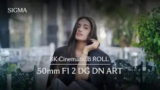 8K Cinematic B-Roll | Sigma 50mm F1.2 DG DN | Art