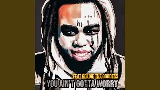 You Ain't Gotta Worry (feat. Goldie The Goddess)
