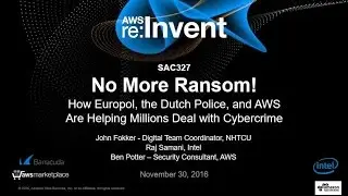 AWS re:Invent 2016: No Ransomware: How Europol, Dutch Police & AWS Deal with Cybercrime (SAC327)