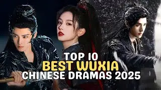 Top 10 Best Wuxia Chinese Dramas 2025 Eng Sub