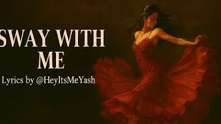 🎵 Sway With Me &mdash; Lyrics by @HeyItsMeYash 