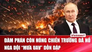 Thời sự Quốc tế trưa 29/1: Đàm phán chưa dứt, chiến sự đã “vỡ trận” - Nga tập kích UAV dồn dập