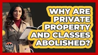 Why Are Private Property And Classes Abolished?
