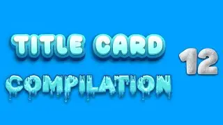 Title Card Compilation 12