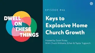 Keys to Explosive Home Church Growth - Dwell on These Things - Episode #46