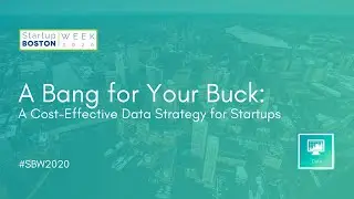 A Bang for Your Buck: A Cost-Effective Data Strategy for Startups | Startup Boston Week 2020