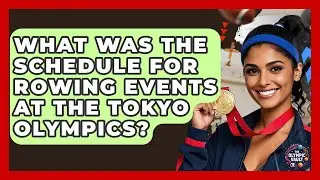 What Was The Schedule For Rowing Events At The Tokyo Olympics? - The Olympic Vault
