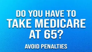 Take Medicare at 65 or Face Penalties | How to Avoid Penalties