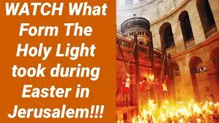 123) WATCH What Form The Holy Light took during Easter in Jerusalem!!!