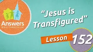Jesus is Transfigured| Answers Bible Curriculum: Lesson 152