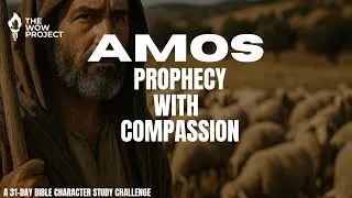 Day 12 of 31 - Prophecy with Compassion (Prophet Amos)
