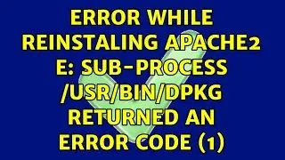 Error while reinstaling apache2 E: Sub-process /usr/bin/dpkg returned an error code (1)