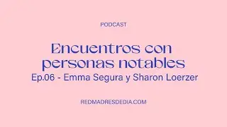Encuentros con personas notables #6 con Emma Segura y Sharon Loerzer