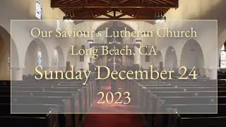 Sunday December 24, 2023 Our Saviour's Lutheran Church Long Beach