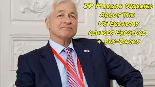 JP Morgan Worried About US & Global Economy  - Reduces Exposure & Buy Backs