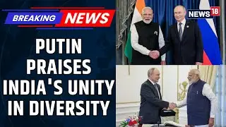 Russian President Putin Praises India's Unity In Diversity, Calls It A Civilizational State | News18