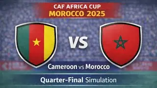 Cameroon vs Morocco &mdash; After Match Simulation | CAF Africa Cup Morocco 2025