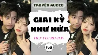 Truyện Audio - GIAI KỲ NHƯ HỨA (Full) | TIEN YEU REVIEW 