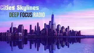 Cities Skylines - Deep Focus Radio