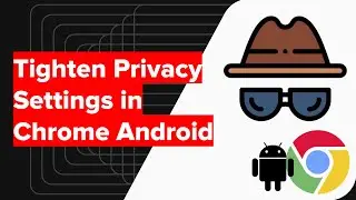 How to Tighten Privacy Settings in Chrome Android?